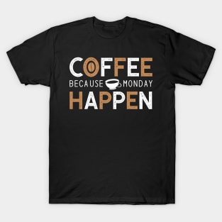 Coffee because monday happen T-Shirt